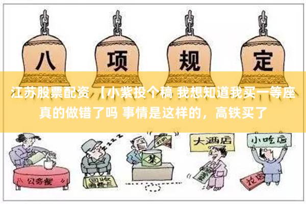 江苏股票配资 【小紫投个稿 我想知道我买一等座真的做错了吗 事情是这样的，高铁买了