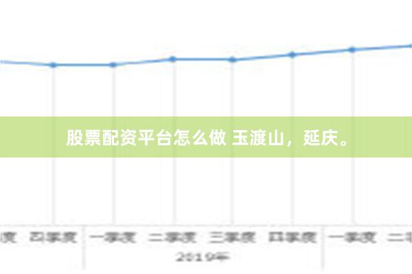 股票配资平台怎么做 玉渡山，延庆。