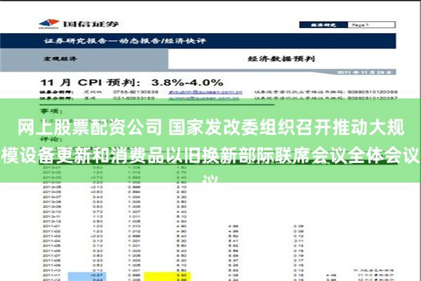 网上股票配资公司 国家发改委组织召开推动大规模设备更新和消费品以旧换新部际联席会议全体会议