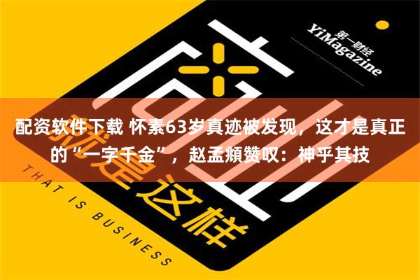 配资软件下载 怀素63岁真迹被发现，这才是真正的“一字千金”，赵孟頫赞叹：神乎其技